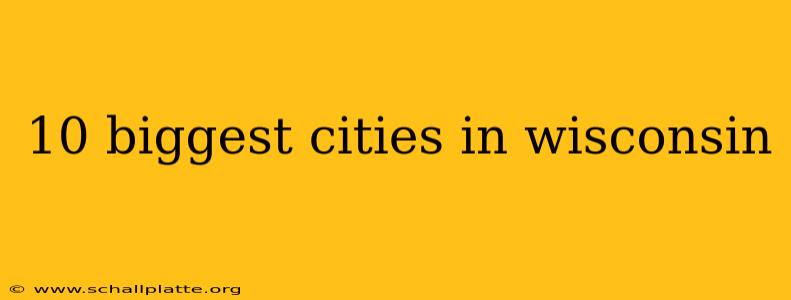 10 biggest cities in wisconsin