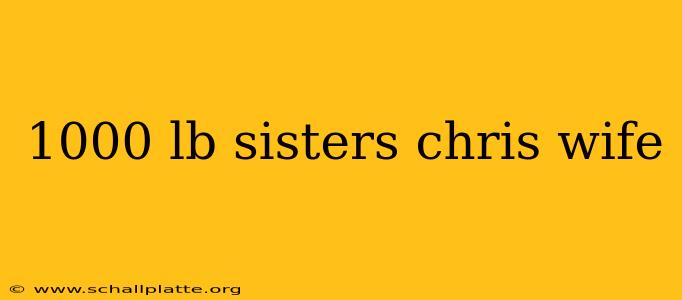 1000 lb sisters chris wife