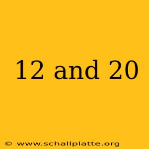 12 and 20