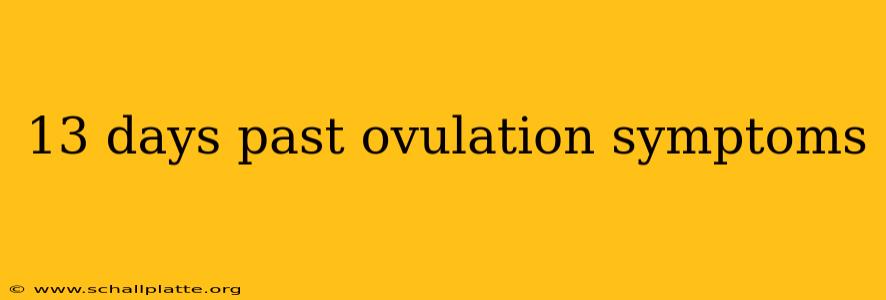 13 days past ovulation symptoms