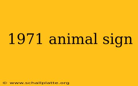1971 animal sign