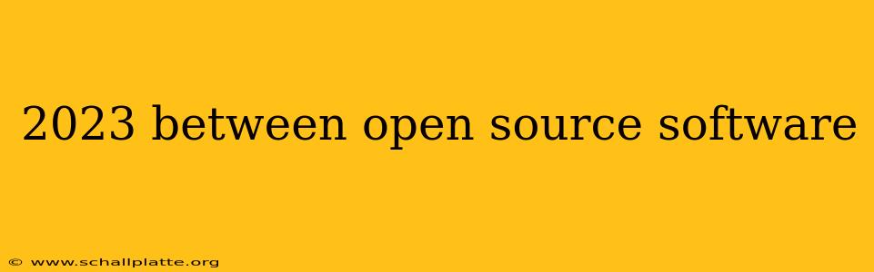 2023 between open source software