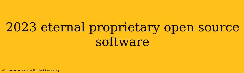 2023 eternal proprietary open source software