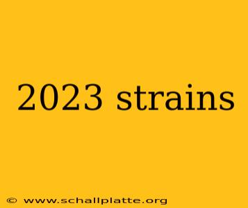 2023 strains