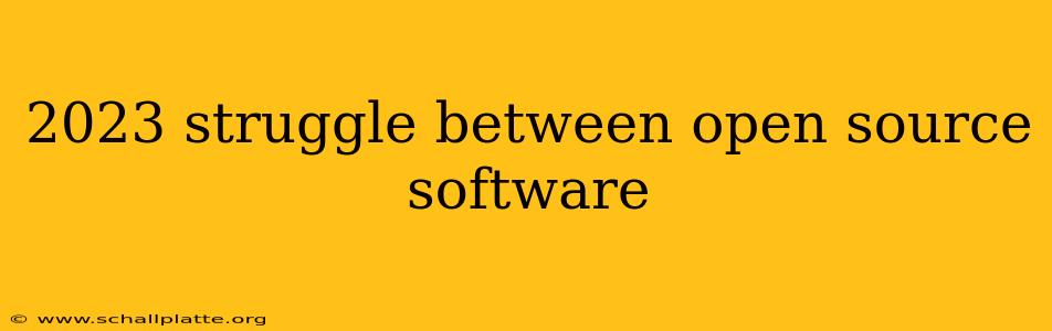 2023 struggle between open source software