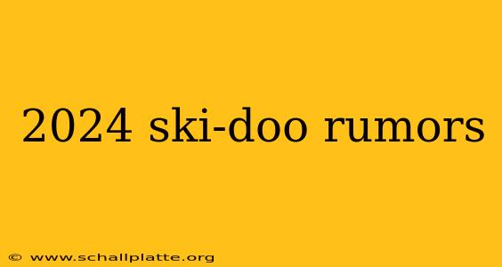 2024 ski-doo rumors