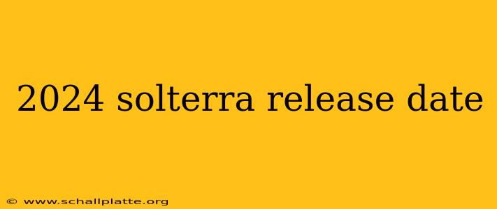 2024 solterra release date
