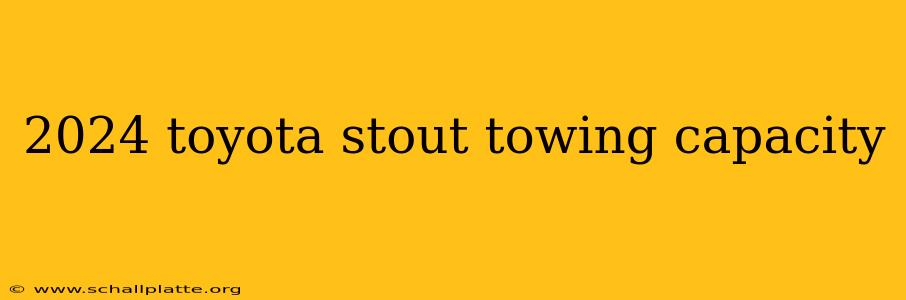 2024 toyota stout towing capacity