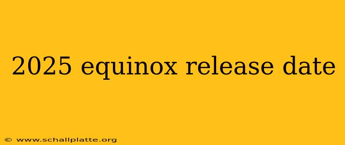2025 equinox release date