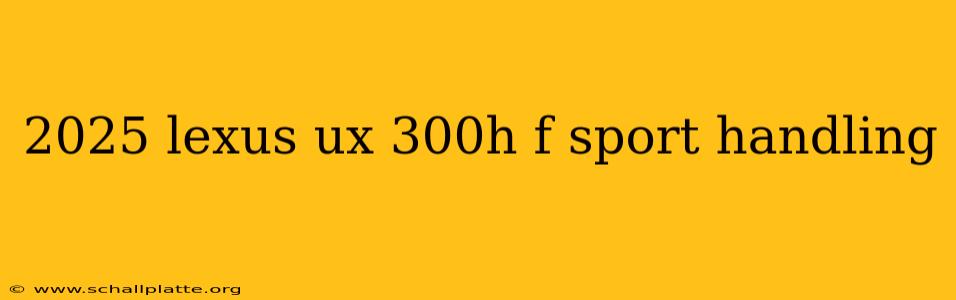 2025 lexus ux 300h f sport handling