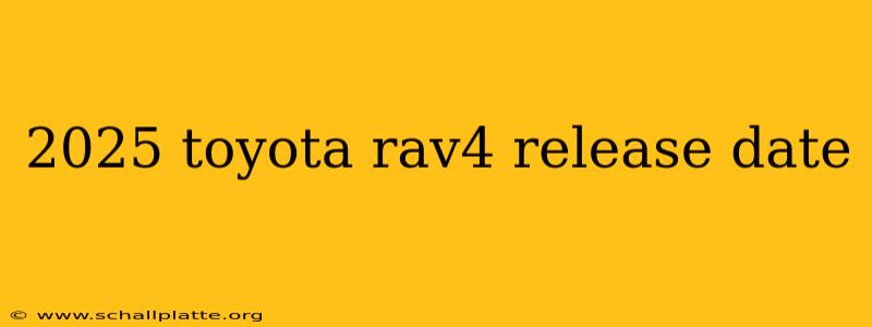 2025 toyota rav4 release date
