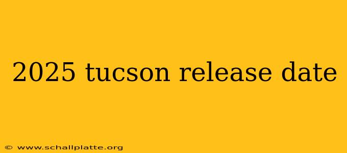 2025 tucson release date