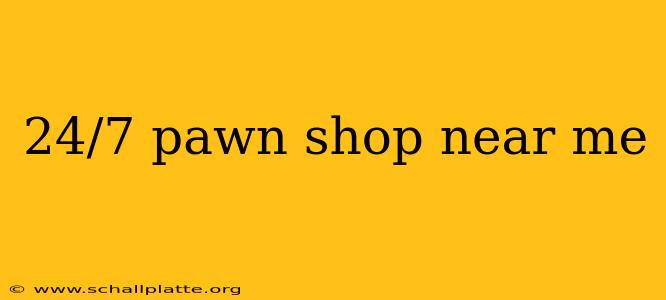 24/7 pawn shop near me