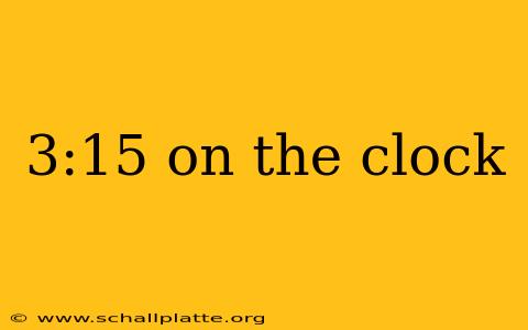 3:15 on the clock