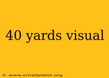 40 yards visual