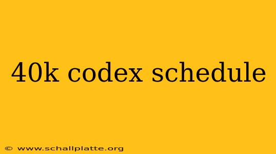 40k codex schedule