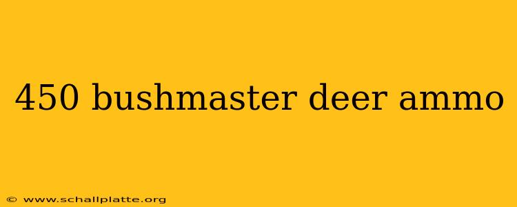 450 bushmaster deer ammo