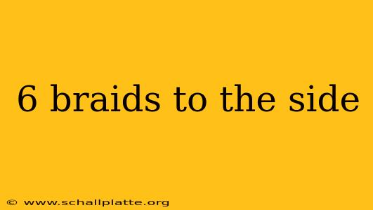 6 braids to the side