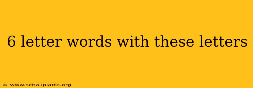 6 letter words with these letters