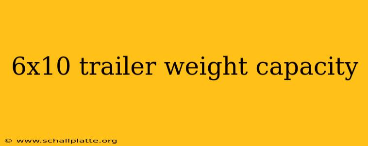 6x10 trailer weight capacity