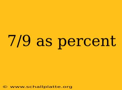 7/9 as percent