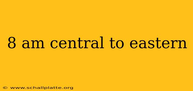 8 am central to eastern
