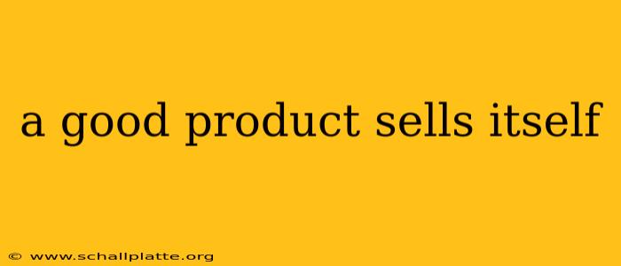 a good product sells itself