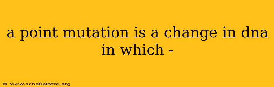 a point mutation is a change in dna in which -