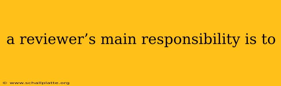 a reviewer’s main responsibility is to