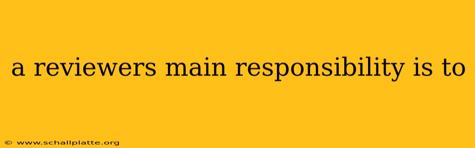 a reviewers main responsibility is to