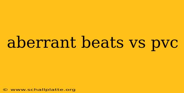 aberrant beats vs pvc