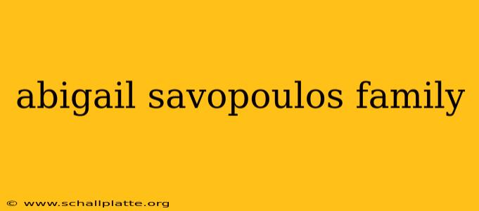 abigail savopoulos family