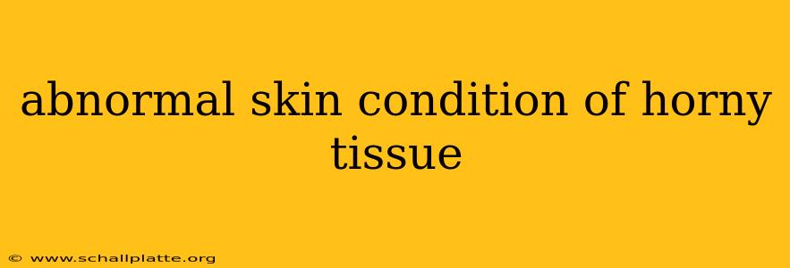 abnormal skin condition of horny tissue