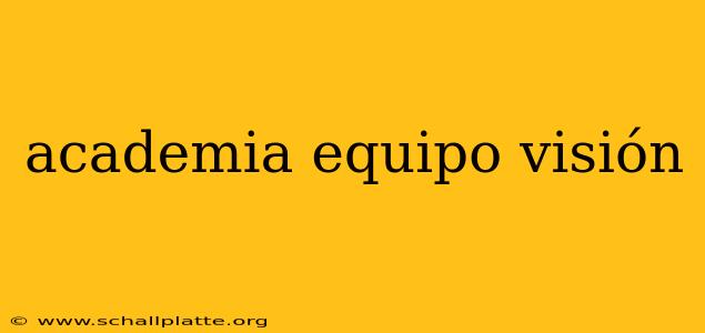 academia equipo visión