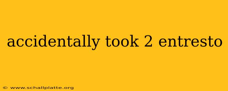 accidentally took 2 entresto