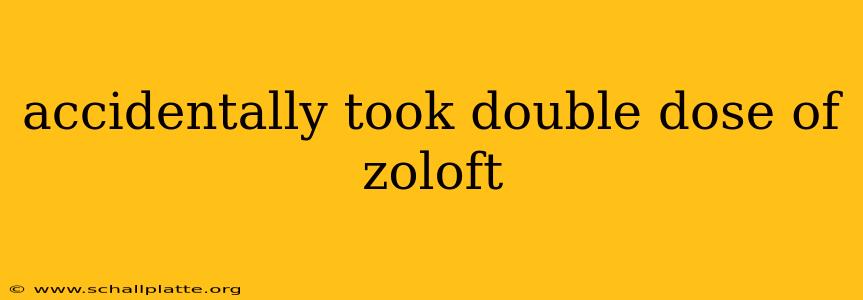 accidentally took double dose of zoloft