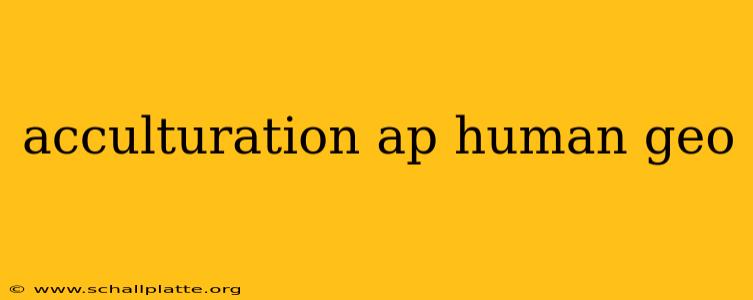 acculturation ap human geo