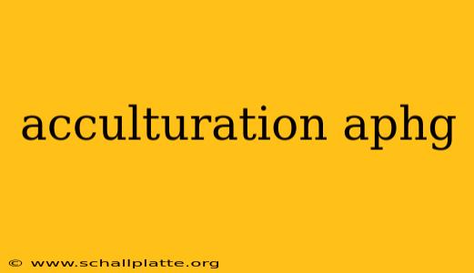 acculturation aphg