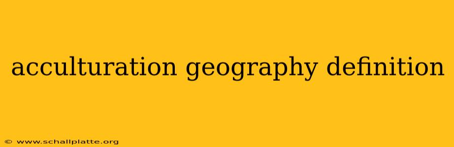 acculturation geography definition