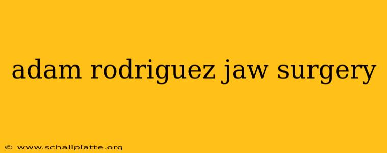 adam rodriguez jaw surgery