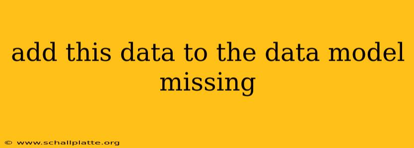 add this data to the data model missing