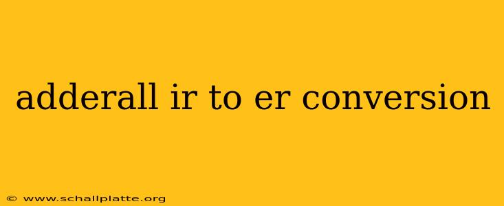adderall ir to er conversion