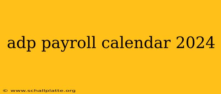 adp payroll calendar 2024
