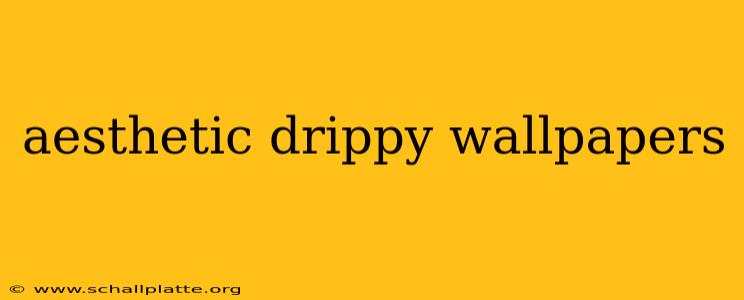 aesthetic drippy wallpapers