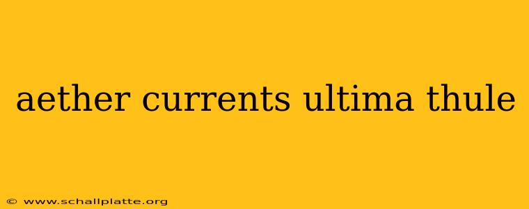 aether currents ultima thule
