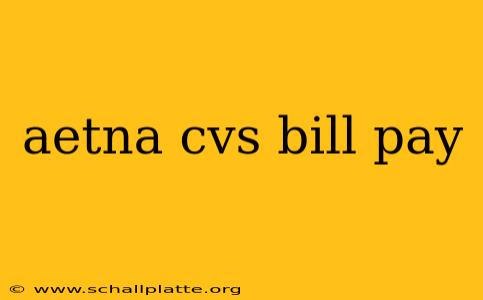 aetna cvs bill pay