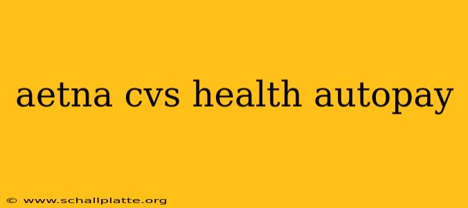 aetna cvs health autopay