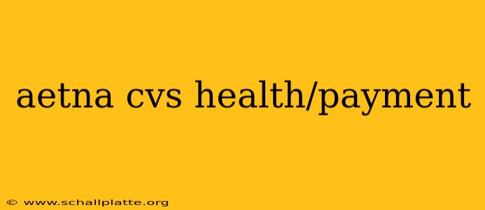 aetna cvs health/payment