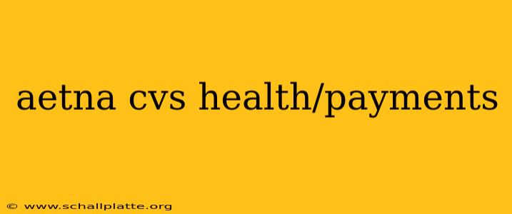 aetna cvs health/payments