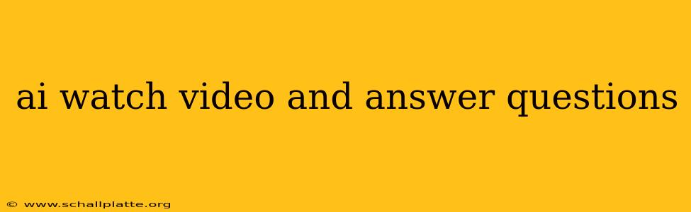 ai watch video and answer questions